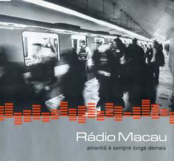 Rádio Macau : Amanhã É Sempre Longe Demais